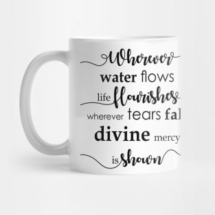 Wherever water flows life flourishes. Wherever tears fall divine mercy is shown. Mug
